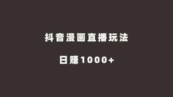 抖音漫畫直播玩法，揭秘外面收費(fèi)980的教程